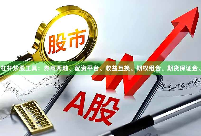 杠杆炒股工具：券商两融、配资平台、收益互换、期权组合、期货保证金。